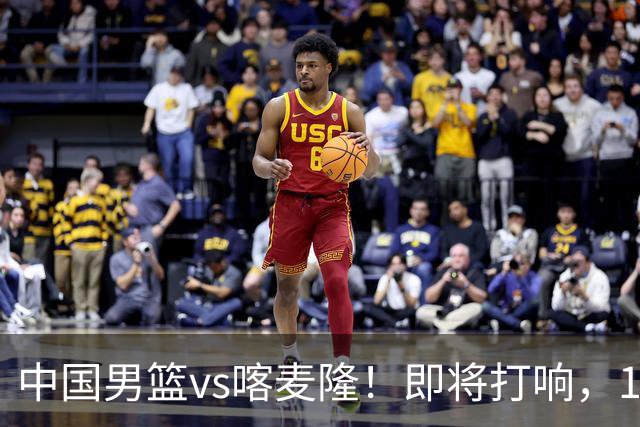 中国男篮vs喀麦隆！即将打响，12人名单基本定型，郭士强调整轮换