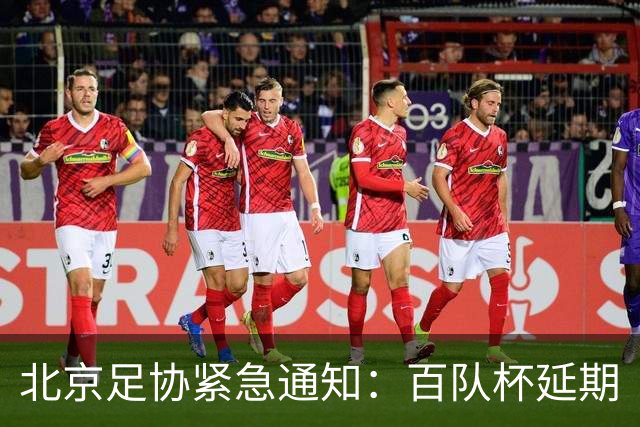 北京足协紧急通知：百队杯延期