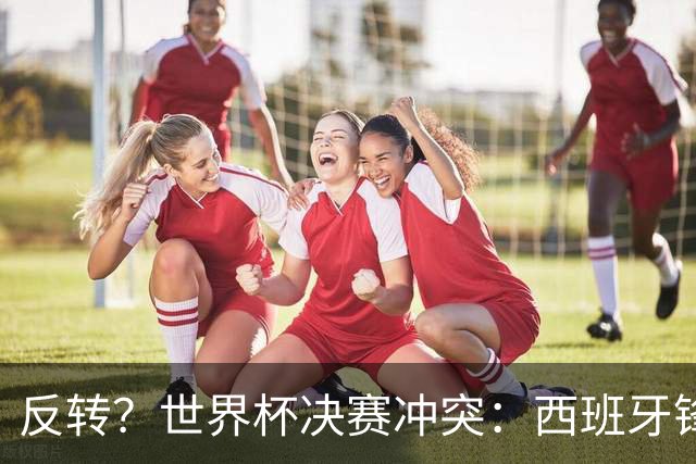 反转？世界杯决赛冲突：西班牙锋霸扇了罗梅罗一巴掌 阿根廷疑蒙冤
