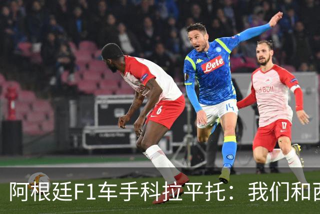 阿根廷F1车手科拉平托：我们和西班牙都是拉丁国家，没必要敌对